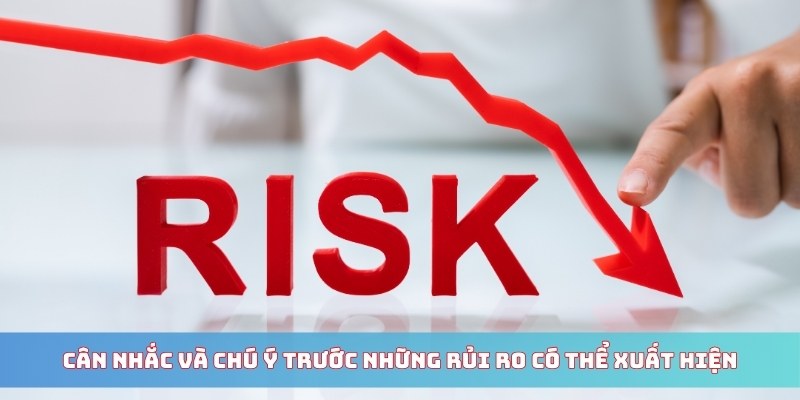 Cân nhắc và chú ý trước những rủi ro có thể xuất hiện