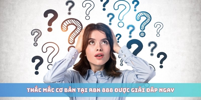 Thắc mắc cơ bản tại RBK 888 được giải đáp ngay
